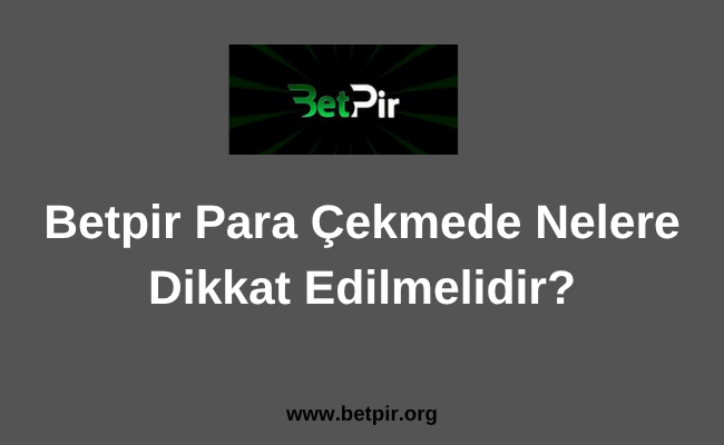 Betpir Para Çekmede Nelere Dikkat Edilmelidir